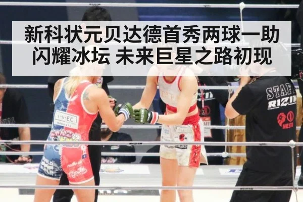 新科状元贝达德首秀两球一助闪耀冰坛 未来巨星之路初现
