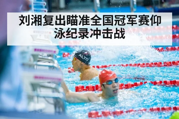 刘湘复出瞄准全国冠军赛仰泳纪录冲击战