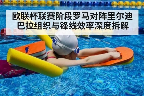 欧联杯联赛阶段罗马对阵里尔迪巴拉组织与锋线效率深度拆解